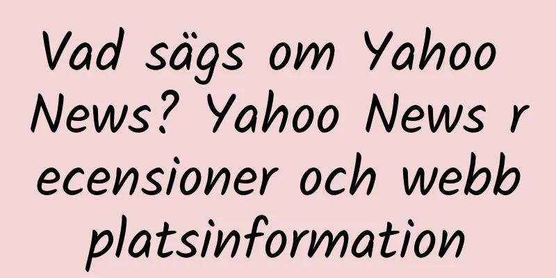 Vad sägs om Yahoo News? Yahoo News recensioner och webbplatsinformation