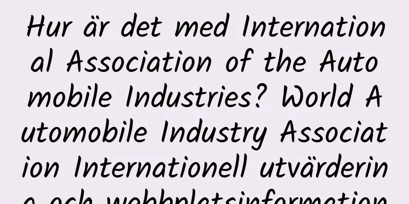 Hur är det med International Association of the Automobile Industries? World Automobile Industry Association Internationell utvärdering och webbplatsinformation