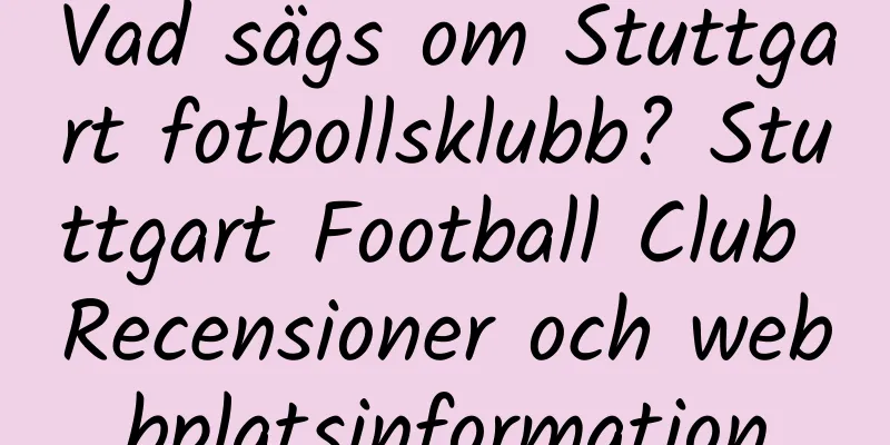Vad sägs om Stuttgart fotbollsklubb? Stuttgart Football Club Recensioner och webbplatsinformation