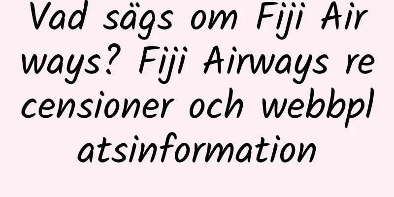 Vad sägs om Fiji Airways? Fiji Airways recensioner och webbplatsinformation
