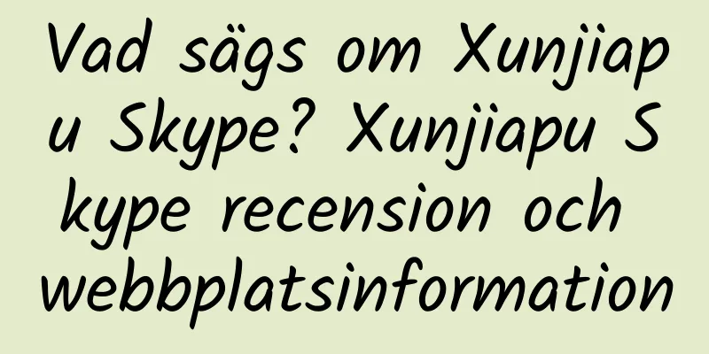 Vad sägs om Xunjiapu Skype? Xunjiapu Skype recension och webbplatsinformation