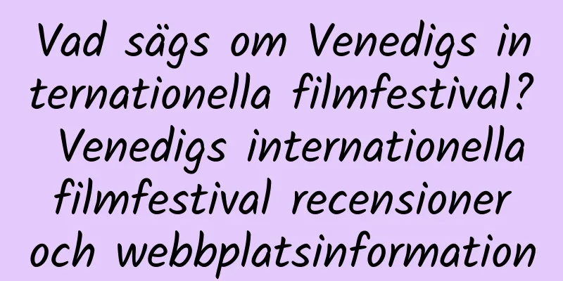 Vad sägs om Venedigs internationella filmfestival? Venedigs internationella filmfestival recensioner och webbplatsinformation