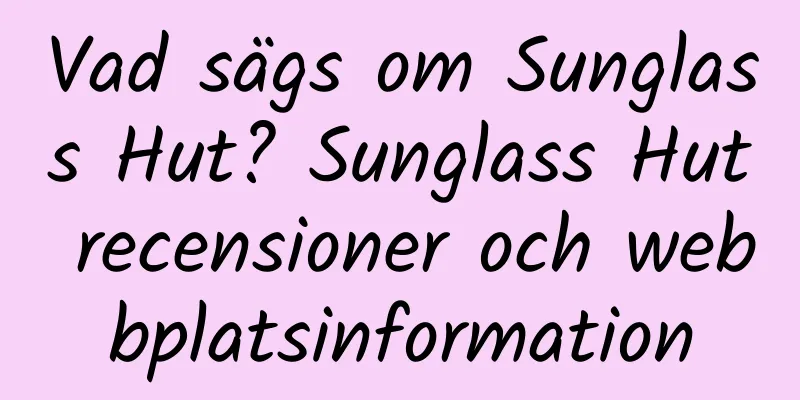 Vad sägs om Sunglass Hut? Sunglass Hut recensioner och webbplatsinformation