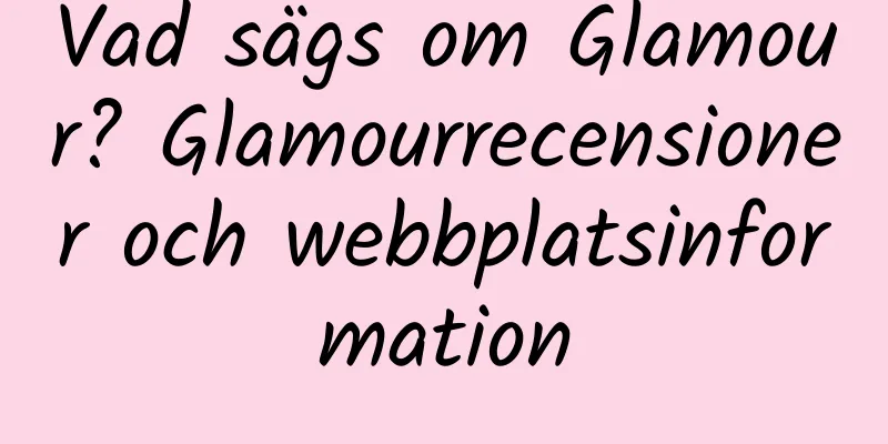 Vad sägs om Glamour? Glamourrecensioner och webbplatsinformation