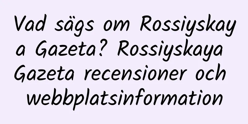 Vad sägs om Rossiyskaya Gazeta? Rossiyskaya Gazeta recensioner och webbplatsinformation