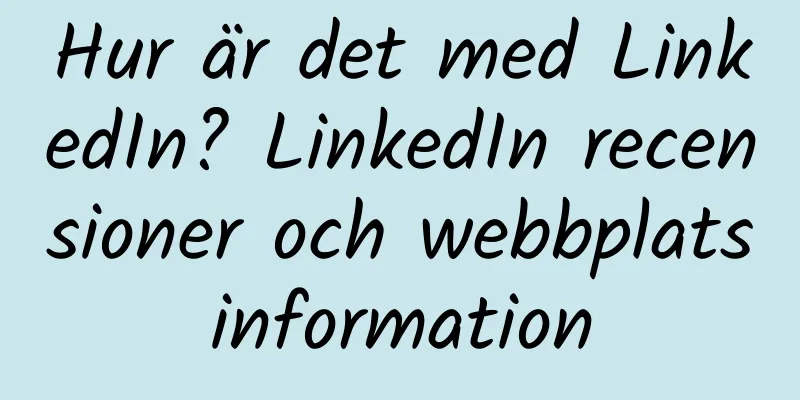 Hur är det med LinkedIn? LinkedIn recensioner och webbplatsinformation