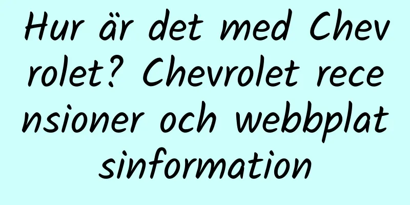 Hur är det med Chevrolet? Chevrolet recensioner och webbplatsinformation