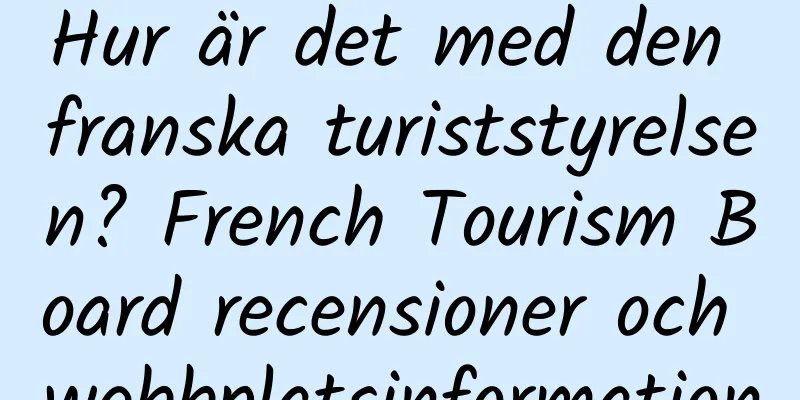 Hur är det med den franska turiststyrelsen? French Tourism Board recensioner och webbplatsinformation