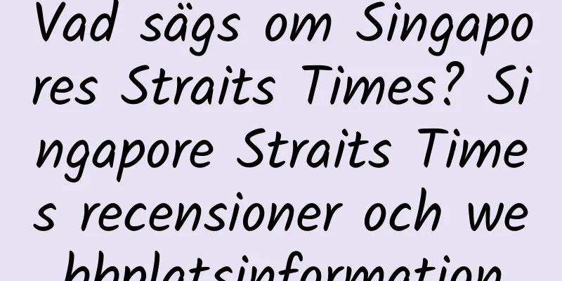 Vad sägs om Singapores Straits Times? Singapore Straits Times recensioner och webbplatsinformation