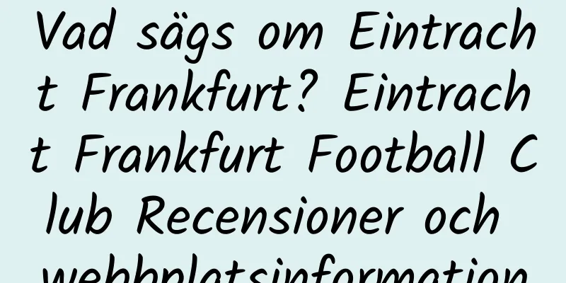 Vad sägs om Eintracht Frankfurt? Eintracht Frankfurt Football Club Recensioner och webbplatsinformation