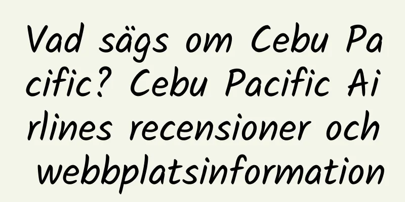 Vad sägs om Cebu Pacific? Cebu Pacific Airlines recensioner och webbplatsinformation