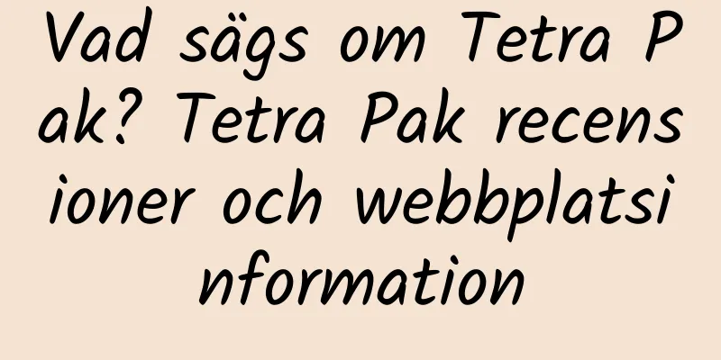 Vad sägs om Tetra Pak? Tetra Pak recensioner och webbplatsinformation