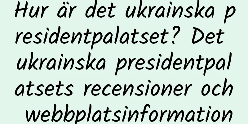 Hur är det ukrainska presidentpalatset? Det ukrainska presidentpalatsets recensioner och webbplatsinformation