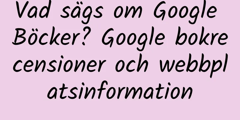 Vad sägs om Google Böcker? Google bokrecensioner och webbplatsinformation