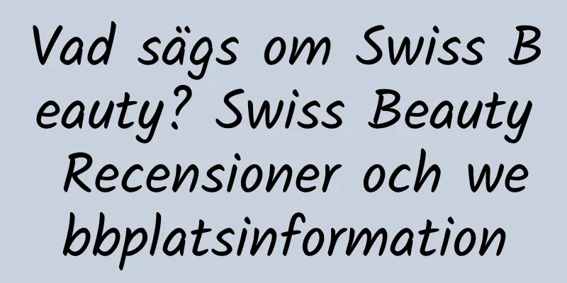 Vad sägs om Swiss Beauty? Swiss Beauty Recensioner och webbplatsinformation