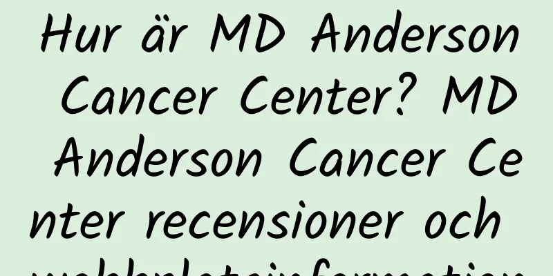 Hur är MD Anderson Cancer Center? MD Anderson Cancer Center recensioner och webbplatsinformation
