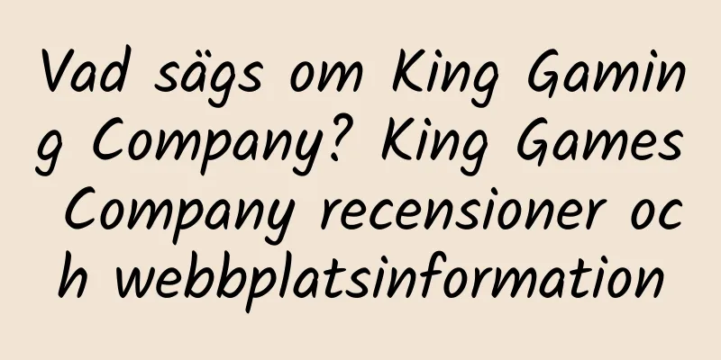 Vad sägs om King Gaming Company? King Games Company recensioner och webbplatsinformation