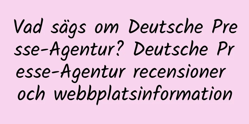 Vad sägs om Deutsche Presse-Agentur? Deutsche Presse-Agentur recensioner och webbplatsinformation