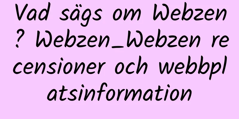 Vad sägs om Webzen? Webzen_Webzen recensioner och webbplatsinformation