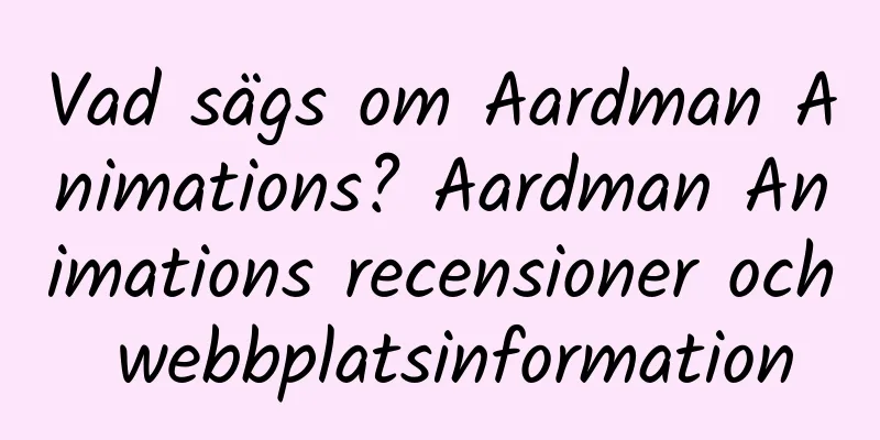 Vad sägs om Aardman Animations? Aardman Animations recensioner och webbplatsinformation