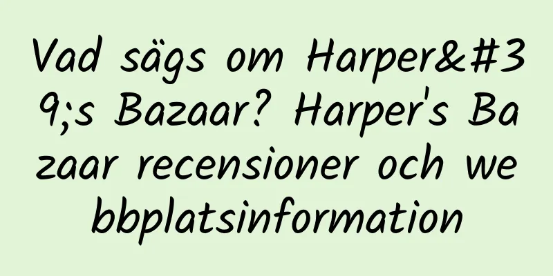 Vad sägs om Harper's Bazaar? Harper's Bazaar recensioner och webbplatsinformation