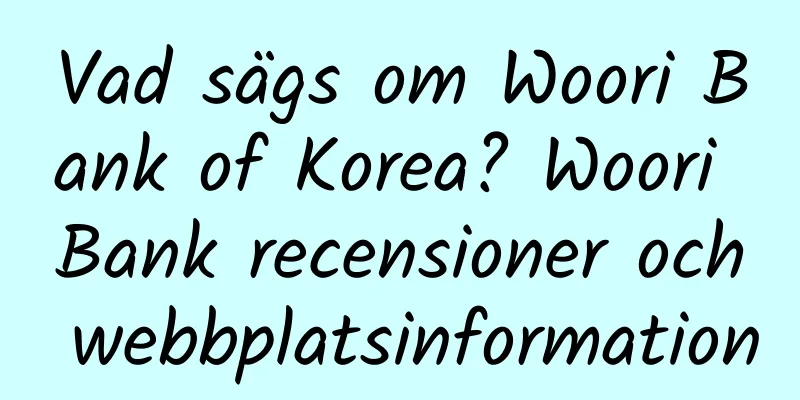 Vad sägs om Woori Bank of Korea? Woori Bank recensioner och webbplatsinformation