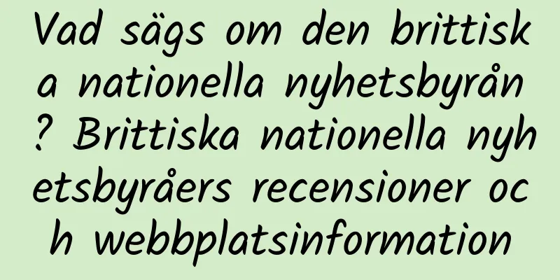 Vad sägs om den brittiska nationella nyhetsbyrån? Brittiska nationella nyhetsbyråers recensioner och webbplatsinformation