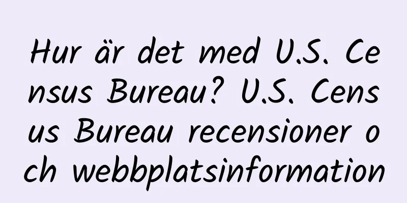 Hur är det med U.S. Census Bureau? U.S. Census Bureau recensioner och webbplatsinformation