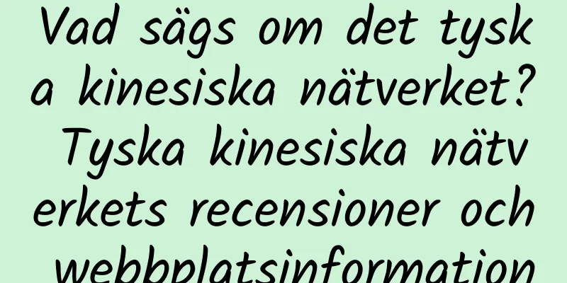 Vad sägs om det tyska kinesiska nätverket? Tyska kinesiska nätverkets recensioner och webbplatsinformation