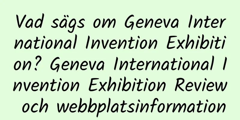 Vad sägs om Geneva International Invention Exhibition? Geneva International Invention Exhibition Review och webbplatsinformation