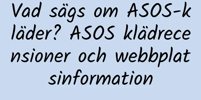 Vad sägs om ASOS-kläder? ASOS klädrecensioner och webbplatsinformation