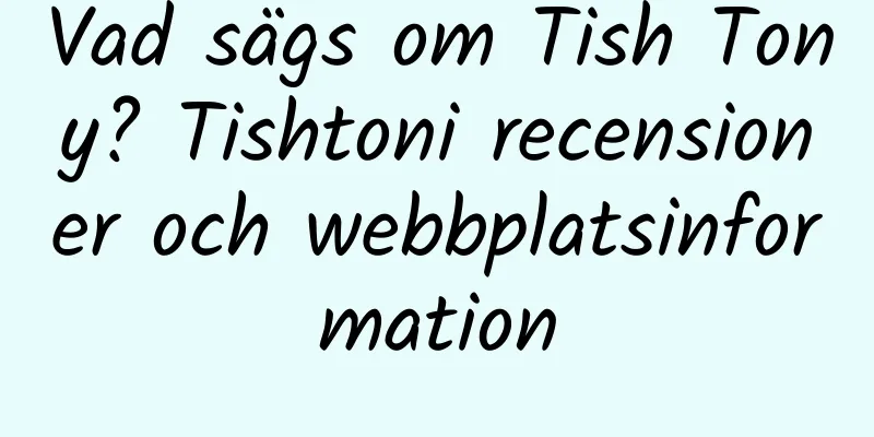 Vad sägs om Tish Tony? Tishtoni recensioner och webbplatsinformation