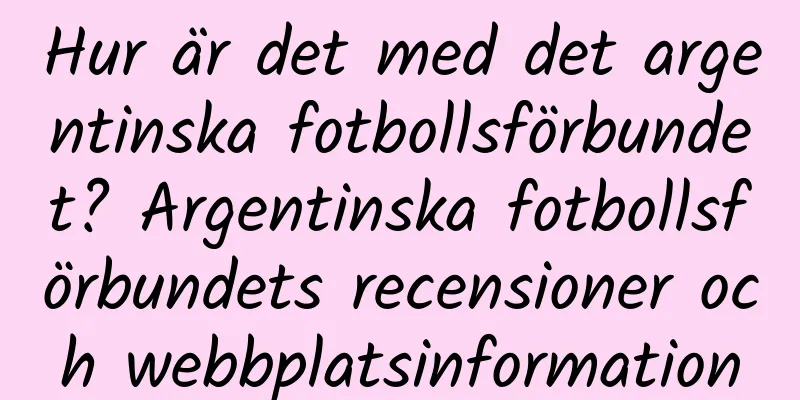 Hur är det med det argentinska fotbollsförbundet? Argentinska fotbollsförbundets recensioner och webbplatsinformation