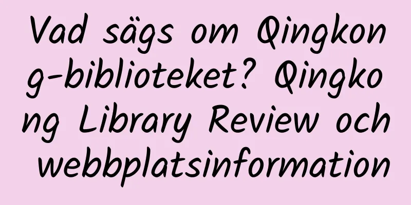 Vad sägs om Qingkong-biblioteket? Qingkong Library Review och webbplatsinformation