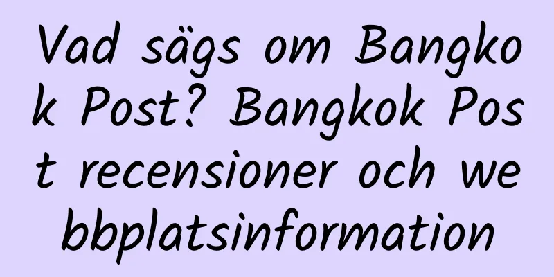 Vad sägs om Bangkok Post? Bangkok Post recensioner och webbplatsinformation
