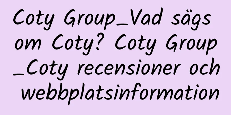 Coty Group_Vad sägs om Coty? Coty Group_Coty recensioner och webbplatsinformation