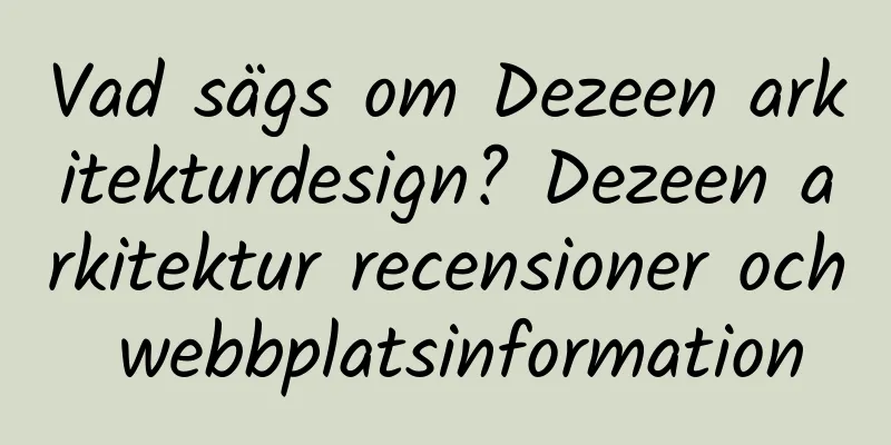 Vad sägs om Dezeen arkitekturdesign? Dezeen arkitektur recensioner och webbplatsinformation
