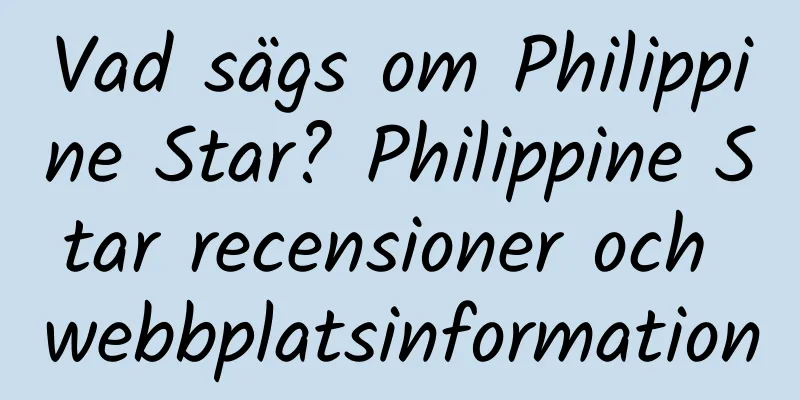 Vad sägs om Philippine Star? Philippine Star recensioner och webbplatsinformation