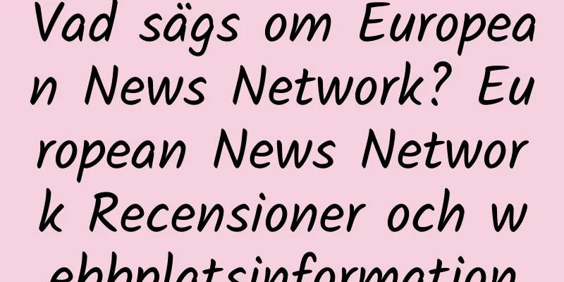 Vad sägs om European News Network? European News Network Recensioner och webbplatsinformation