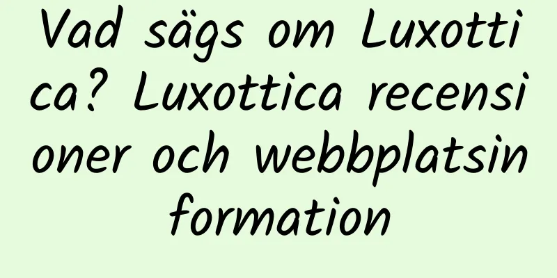 Vad sägs om Luxottica? Luxottica recensioner och webbplatsinformation