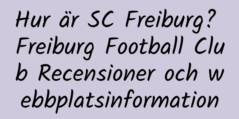 Hur är SC Freiburg? Freiburg Football Club Recensioner och webbplatsinformation