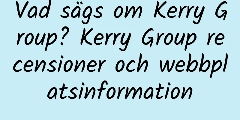 Vad sägs om Kerry Group? Kerry Group recensioner och webbplatsinformation