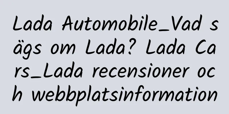 Lada Automobile_Vad sägs om Lada? Lada Cars_Lada recensioner och webbplatsinformation