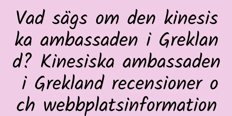 Vad sägs om den kinesiska ambassaden i Grekland? Kinesiska ambassaden i Grekland recensioner och webbplatsinformation