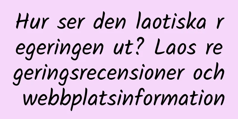 Hur ser den laotiska regeringen ut? Laos regeringsrecensioner och webbplatsinformation