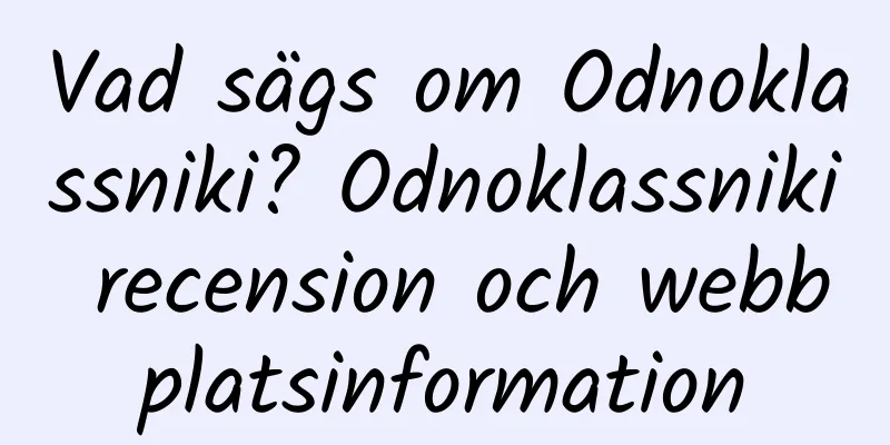 Vad sägs om Odnoklassniki? Odnoklassniki recension och webbplatsinformation