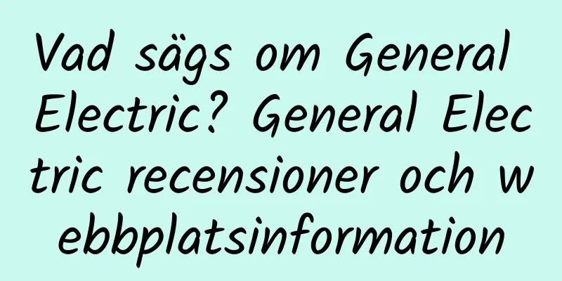 Vad sägs om General Electric? General Electric recensioner och webbplatsinformation