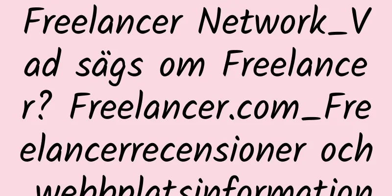 Freelancer Network_Vad sägs om Freelancer? Freelancer.com_Freelancerrecensioner och webbplatsinformation