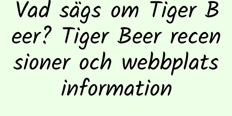 Vad sägs om Tiger Beer? Tiger Beer recensioner och webbplatsinformation