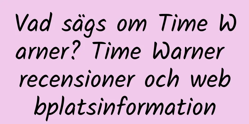 Vad sägs om Time Warner? Time Warner recensioner och webbplatsinformation